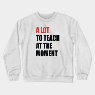 A Lot To Teach At The Moment Crewneck Sweatshirt